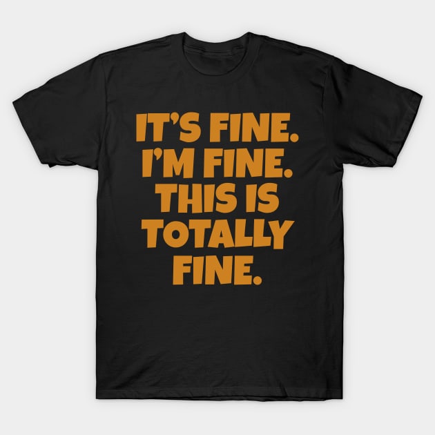 It's Fine I'm Fine This is Totally Fine T-Shirt by WorkMemes